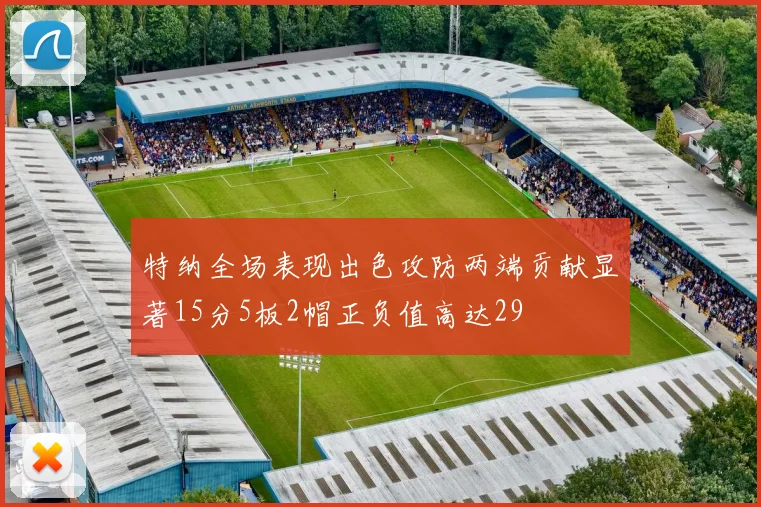 特纳全场表现出色攻防两端贡献显著15分5板2帽正负值高达29